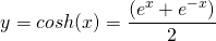 \[y = cosh(x) =\frac{ (e^x + e^{-x} )}{2}\]